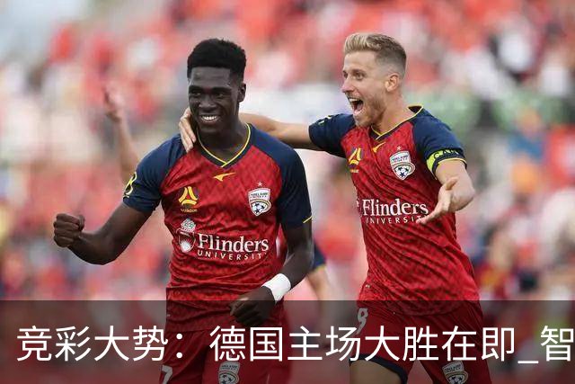 竞彩大势：德国主场大胜在即 智利值得信任