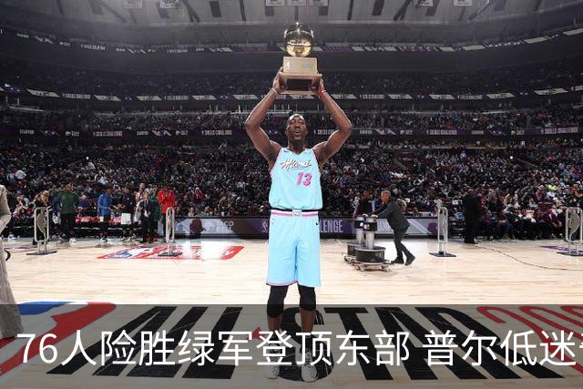 76人险胜绿军登顶东部 普尔低迷奇才力克黄蜂